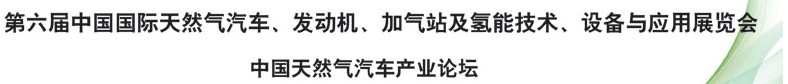 2014第六屆中國(guó)國(guó)際天然氣汽車、發(fā)動(dòng)機(jī)、加氣站及氫能技術(shù)、設(shè)備與應(yīng)用展覽會(huì)