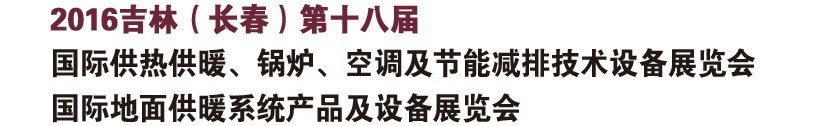 2016第十八屆吉林（長春）國際供熱供暖、鍋爐、空調及節能減排技術設備展覽會